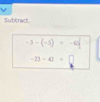 Subtract.
-3-(-5)=-65
-23-42=□