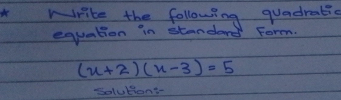 write the following quadratic 
equation in standard Form.
(x+2)(x-3)=5
Solution8-