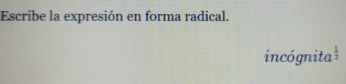 Escribe la expresión en forma radical. 
incógnita