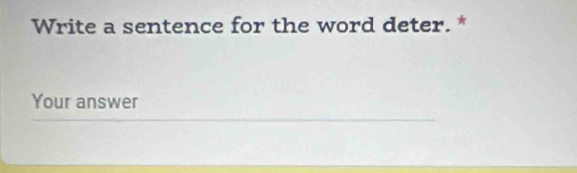 Write a sentence for the word deter. * 
Your answer