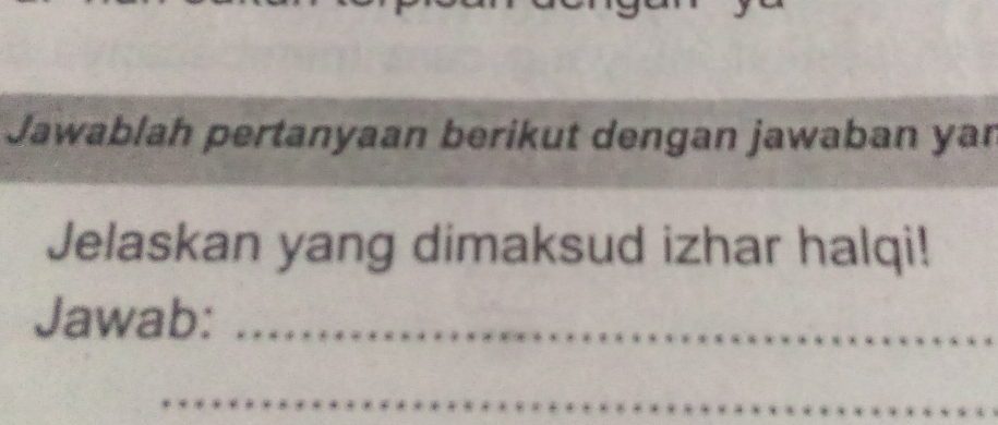 Jawablah pertanyaan berikut dengan jawaban yan 
Jelaskan yang dimaksud izhar halqi! 
Jawab:_ 
_