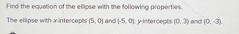 Find the equation of the ellipse with the following properties. 
The ellipse with x-intercepts (5,0) and (-5,0); y-intercepts (0,3) and (0,-3).