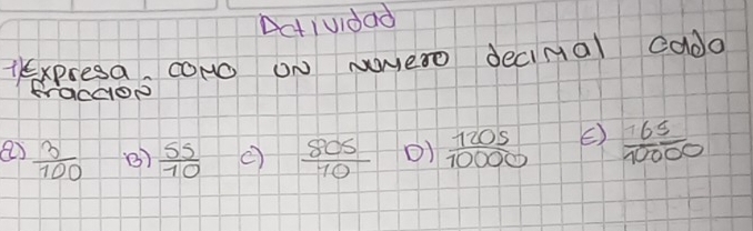 Actiuidad 
HEExpresa, coNo oN wero decinal cadd 
FracaOp 
e)  3/100  ()  55/10   805/10  OI  1205/10000  E)  65/10000 