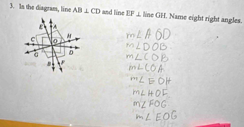 In the diagram, line AB⊥ CD and line EF⊥ line GH. Name eight right angles.
E A
H
c 0
G
D
B F