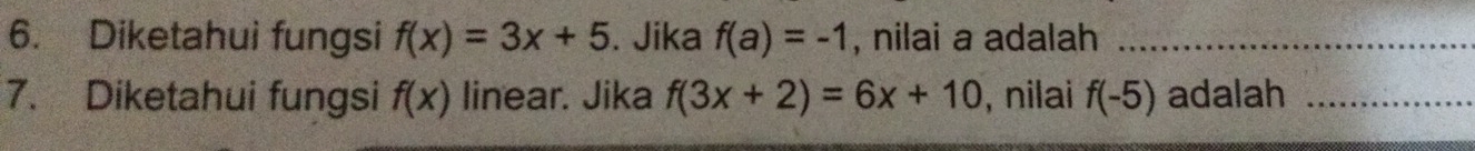 Diketahui fungsi f(x)=3x+5. Jika f(a)=-1 , nilai a adalah_ 
7. Diketahui fungsi f(x) linear. Jika f(3x+2)=6x+10 , nilai f(-5) adalah_