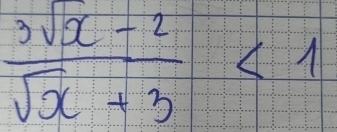  (3sqrt(x)-2)/sqrt(x)+3 <1</tex>