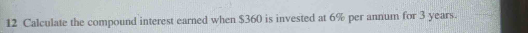 Calculate the compound interest earned when $360 is invested at 6% per annum for 3 years.