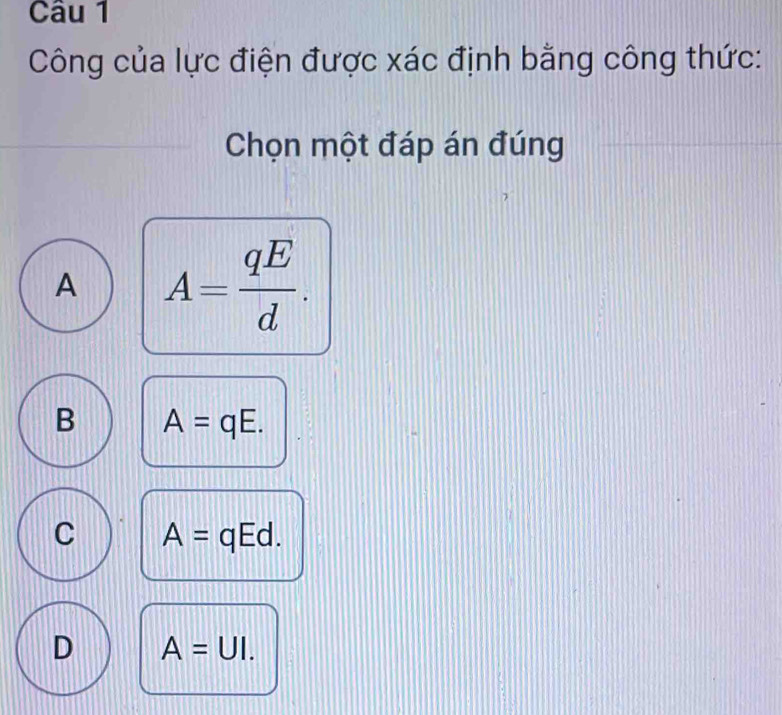 Công của lực điện được xác định bằng công thức:
Chọn một đáp án đúng
A A= qE/d .
B A=qE.
C A= qEd.
D A=UI.