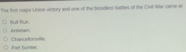 The first major Union victory and one of the bioodiest battles of the Civil War came at
Bull Run.
Antietam
Chancellorsville
Fort Sumter.