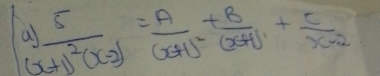 1) 5/x+1^2(x-2) =frac A(x+1)^2+frac B(x+1)^2+ C/x-2 