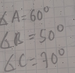 ∠ A=60°
∠ B=50°
∠ C=70°