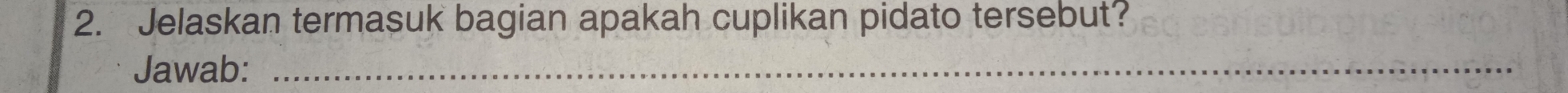 Jelaskan termasuk bagian apakah cuplikan pidato tersebut? 
Jawab:_