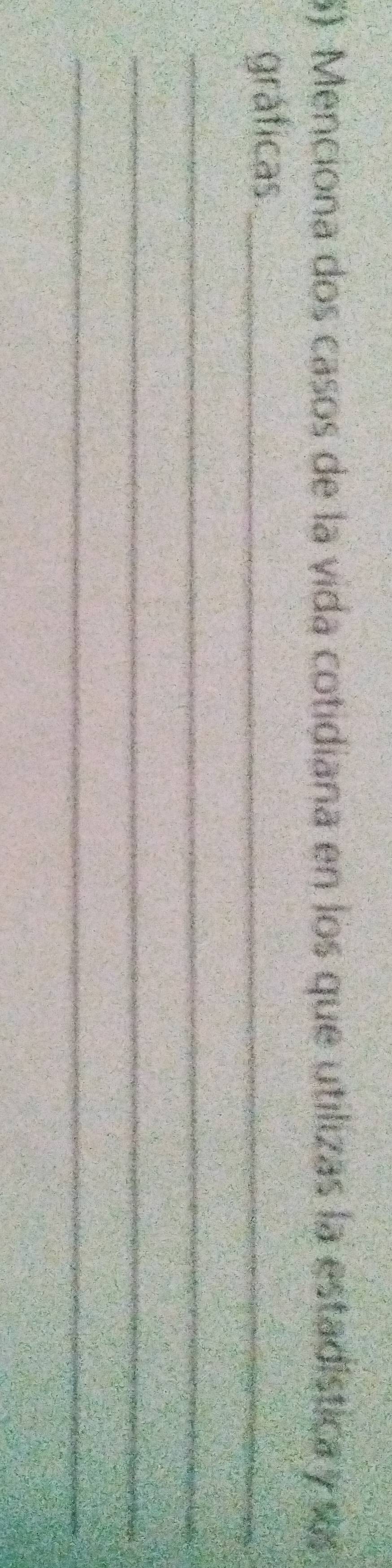 Menciona dos casos de la vida cotidiana en los que utilizas la estadística y sas 
gráficas_ 
_ 
_ 
_