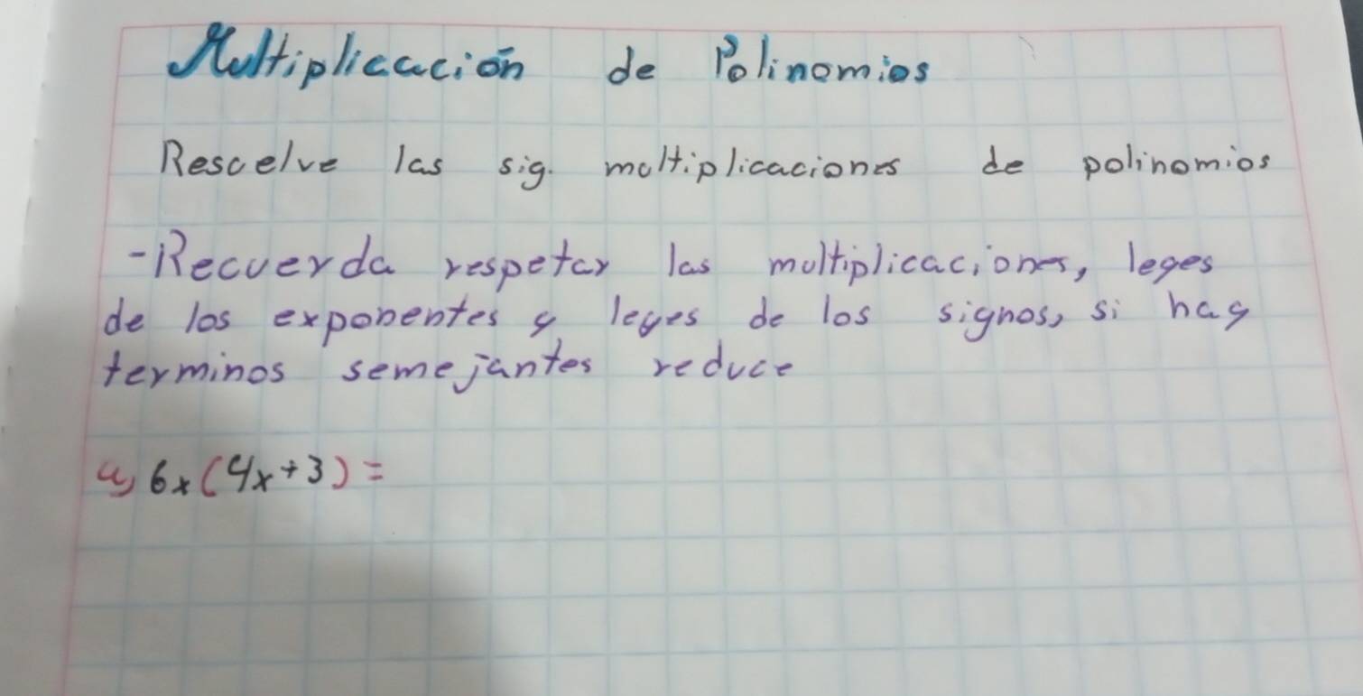 Meltiplicacion de Polinomies 
Rescelve las sig moltiplicacionss de polinomios 
- Recverda respeter las moltiplicaciones, leges 
de l0s exponentes g leves do los signos, si hag 
terminos semejantes reduce
6x(4x+3)=