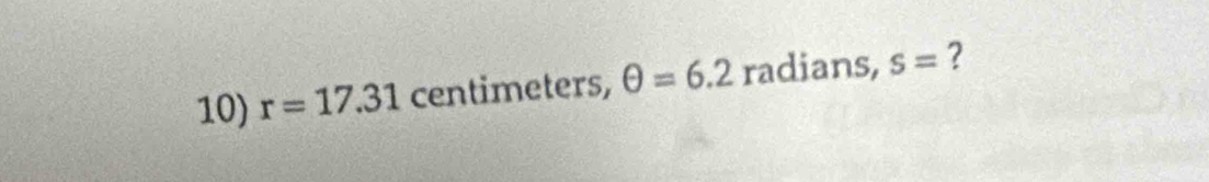 r=17.31 centimeters, θ =6.2 radians, s= ?