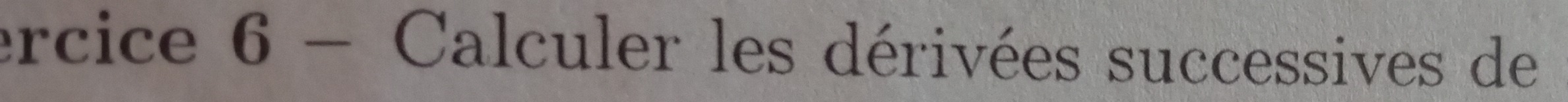ercice 6 -  Calculer les dérivées successives de