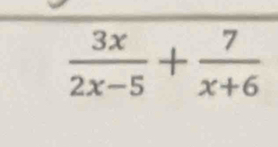  3x/2x-5 + 7/x+6 