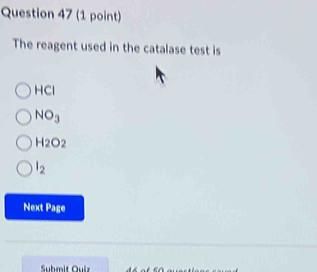 The reagent used in the catalase test is
HCI
NO_3
H_2O_2
l_2
Next Page
Submit Ouiz