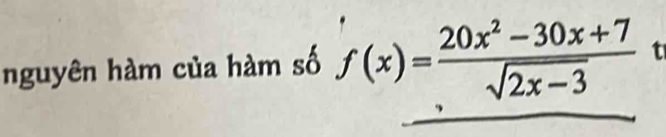 nguyên hàm của hàm số f(x)= (20x^2-30x+7)/sqrt(2x-3)  t