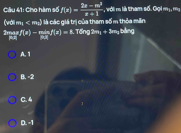 Cho hàm số f(x)= (2x-m^2)/x+1  , với m là tham shat o. Gọi m_1, m_2
(với m_1 là các giá trị của tham số m thỏa mãn
2 maxf(x)-minf(x)=8 Tổng 2m_1+3m_2 bằng
A. 1
B. -2
C. 4
D. -1