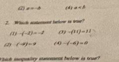 (2) a=-b (4) a
2. Which statement below is true?
(1) -(-2)=-2 (3) -(1i)=11
(2) (-9)=9 (4) -(-6)=0
Which inequality sumement below is true?