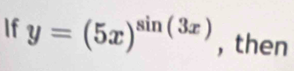 If y=(5x)^sin (3x) , then