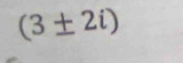 (3± 2i)