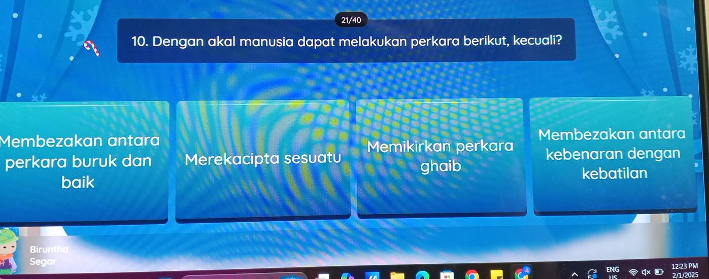 21/40
10. Dengan akal manusia dapat melakukan perkara berikut, kecuali?
Membezakan antará Membezakan antara
Memikirkan perkara
perkara buruk dan Merekacipta sesuatu kebenaran dengan
ghaib
baik kebatilan
Biruntha
Segar
12:23 PM
2/1/2025