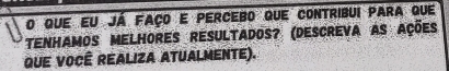 que eu já faço e percebo que contribui para que 
Tenhamos melhores resultados? (Descreva as ações 
que você realiza atualmente).