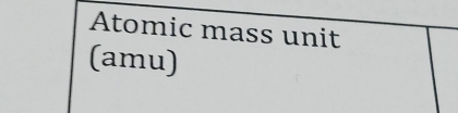 Atomic mass unit 
(amu)