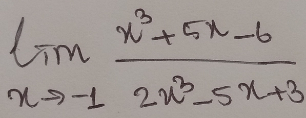 limlimits _xto -1 (x^3+5x-6)/2x^3-5x+3 