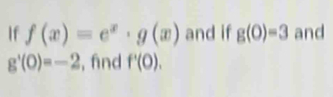 If f(x)=e^x· g(x) and if g(0)=3 and
g'(0)=-2 , fnd f'(0).