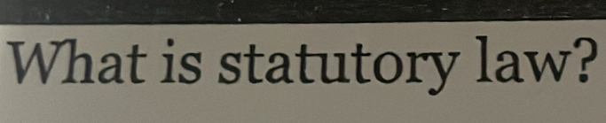 What is statutory law?