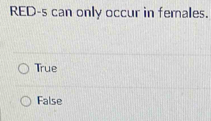 RED-s can only occur in females.
True
False