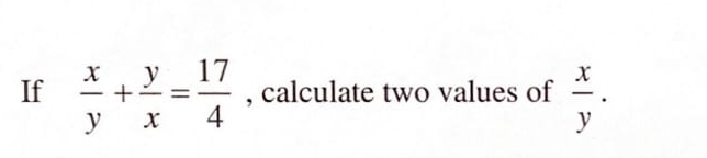 If  x/y + y/x = 17/4  , calculate two values of  x/y .