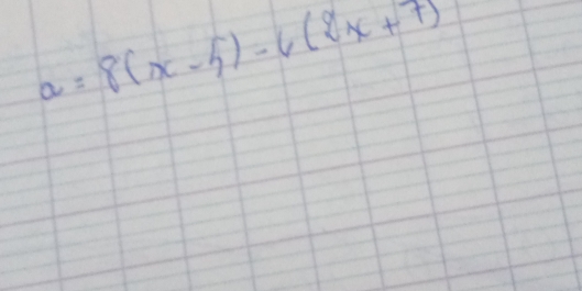 a=8(x-5)-6(2x+7)