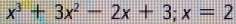 x^3+3x^2-2x+3; x=2