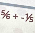 ^5/6+-^1/_5