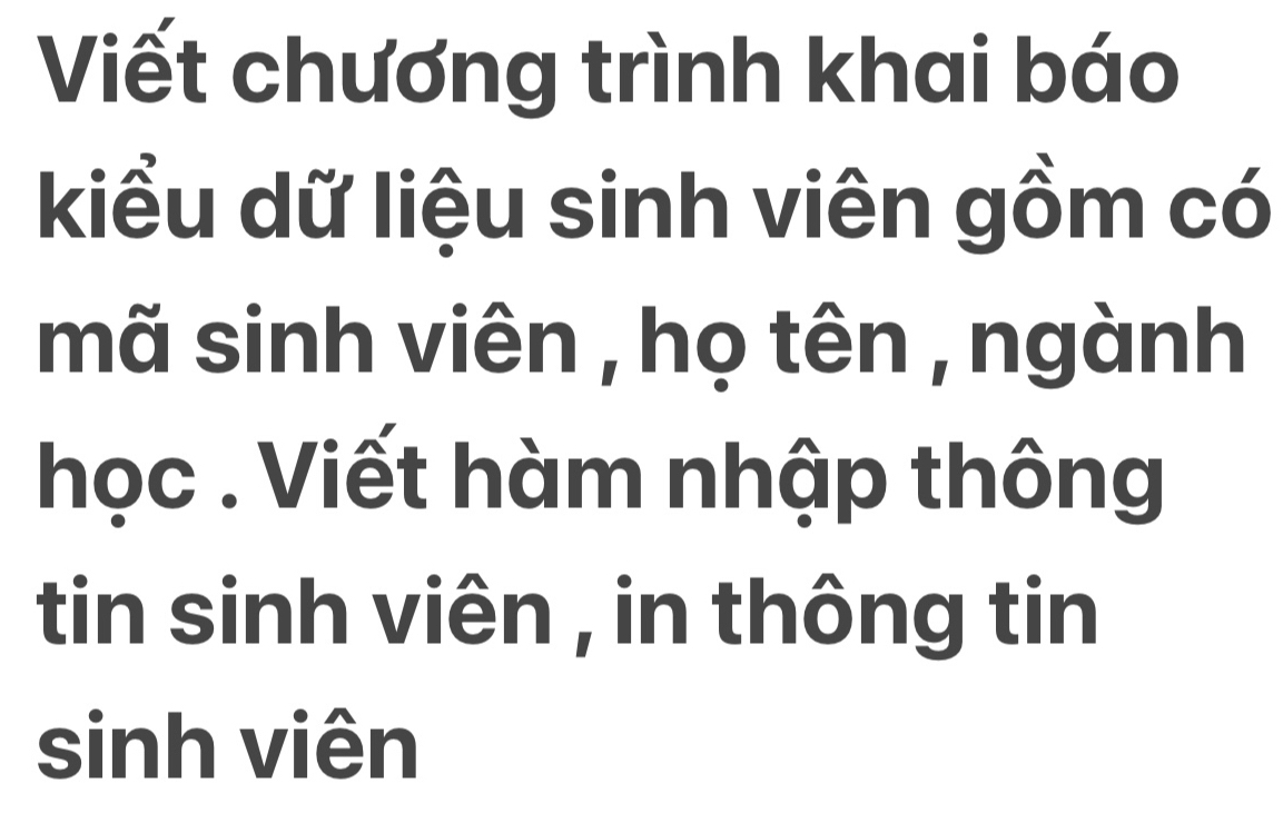 Viết chương trình khai báo 
kiểu dữ liệu sinh viên gồm có 
mã sinh viên , họ tên , ngành 
học . Viết hàm nhập thông 
tin sinh viên , in thông tin 
sinh viên