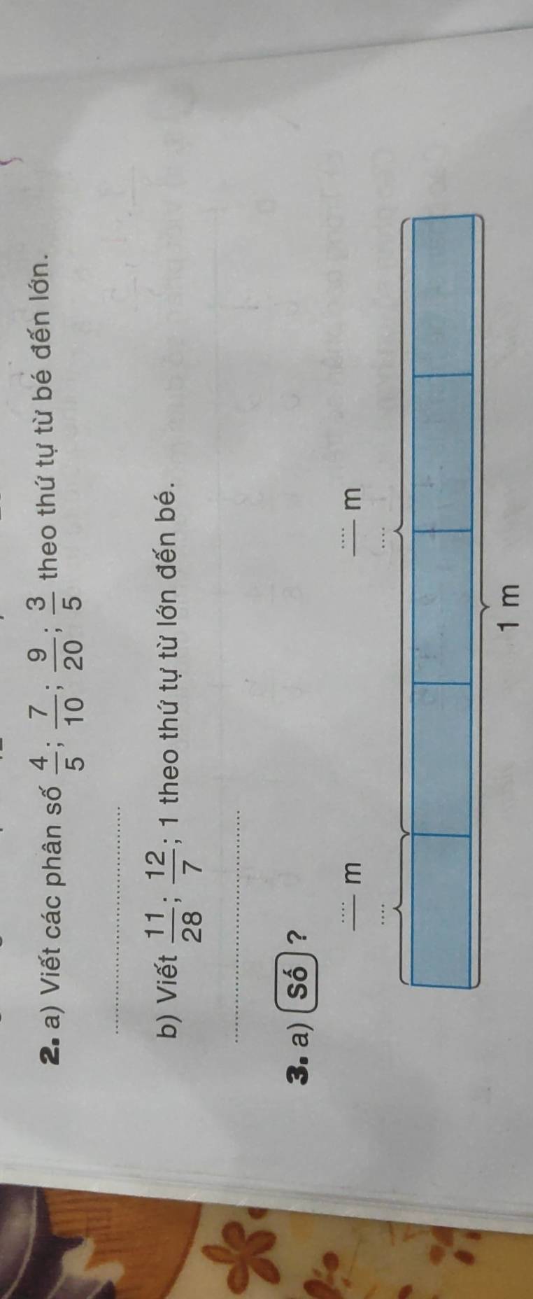 Viết các phân số  4/5 ;  7/10 ;  9/20 ;  3/5  theo thứ tự từ bé đến lớn. 
_ 
b) Viết  11/28 ;  12/7 ; 1 theo thứ tự từ lớn đến bé. 
_ 
3. a) [Số] ?