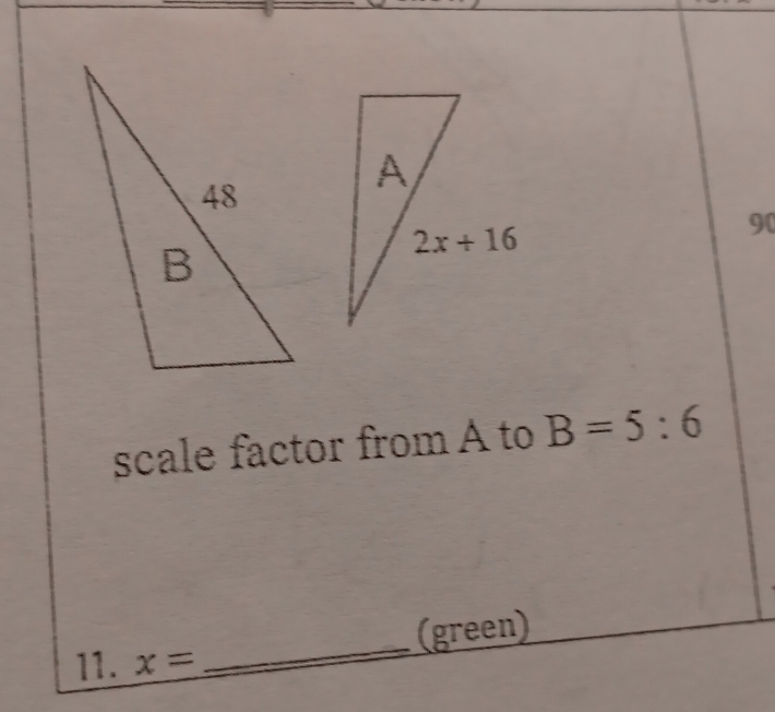 scale factor from A to B=5:6
_
(green)
11. x=