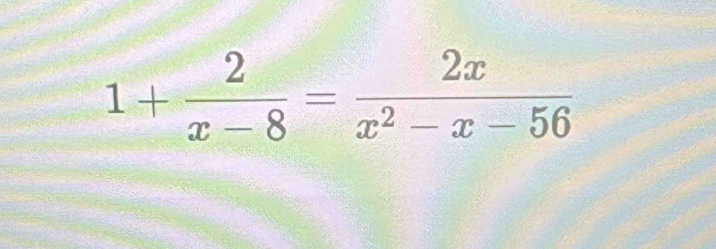 1+ 2/x-8 = 2x/x^2-x-56 