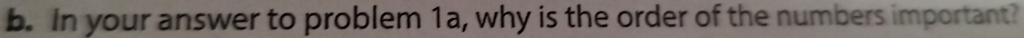 In your answer to problem 1a, why is the order of the numbers important?