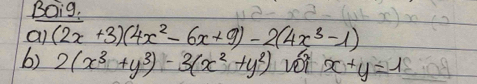 Boi9.
al (2x+3)(4x^2-6x+9)-2(4x^3-1)
b) 2(x^3+y^3)-3(x^2+y^2) véi x+y=1