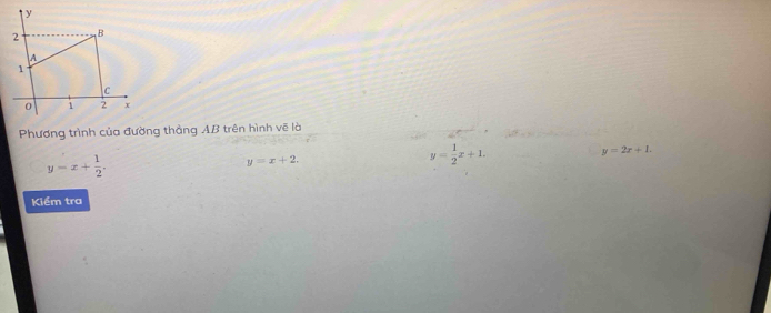 Phương trình của đường thắng AB trên hình vẽ là
y=2x+1.
y=x+ 1/2 .
y=x+2.
y= 1/2 x+1. 
Kiểm tra