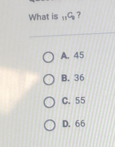 What is _11C_9 ?
A. 45
B. 36
C. 55
D. 66