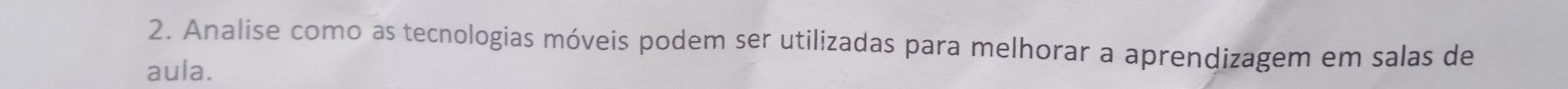 Analise como as tecnologias móveis podem ser utilizadas para melhorar a aprendizagem em salas de 
aula.