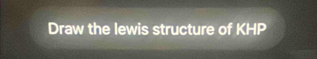 Draw the lewis structure of KHP