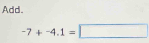 Add.
-7+^-4.1=□