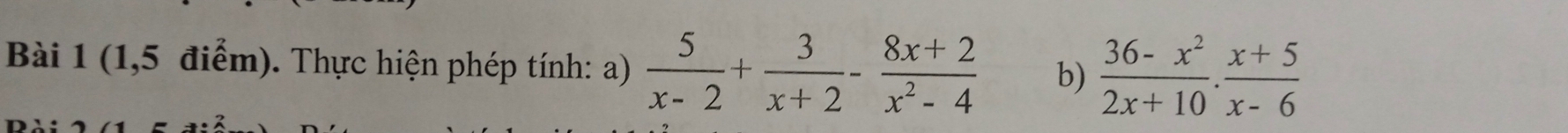 (1,5 điểm). Thực hiện phép tính: a)  5/x-2 + 3/x+2 - (8x+2)/x^2-4  b)  (36-x^2)/2x+10 . (x+5)/x-6 